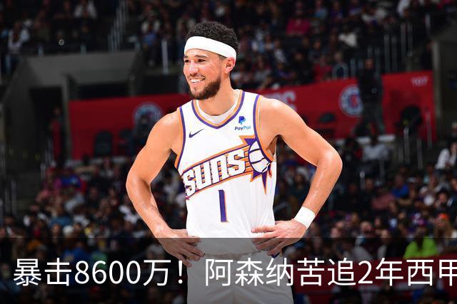 暴击8600万！阿森纳苦追2年西甲飞翼松口，英超三强疯抢悬念拉满